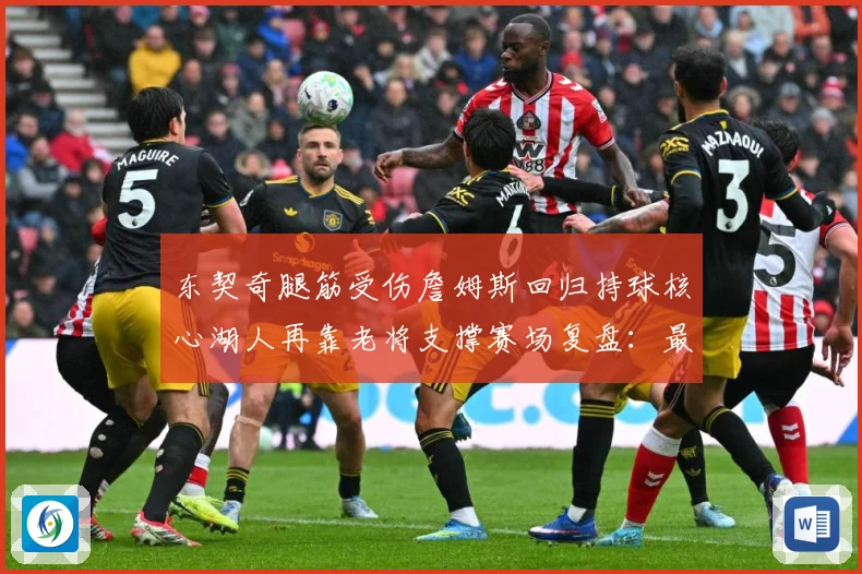 东契奇腿筋受伤詹姆斯回归持球核心湖人再靠老将支撑赛场复盘：最新赛事动态与深度分析